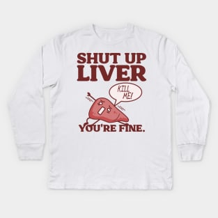Shut Up Liver, You're Fine! Kids Long Sleeve T-Shirt
